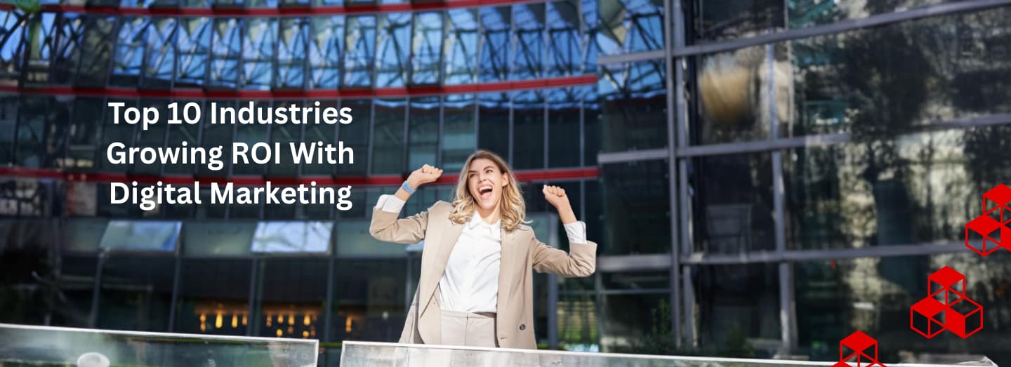 Top 10 Industries Growing ROI With Digital Marketing